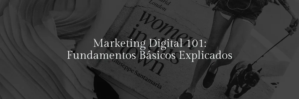 Marketing Digital 101: Fundamentos Básicos Explicados