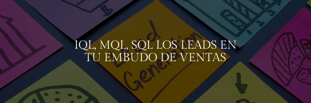 IQL, MQL, SQL LOS LEADS EN TU EMBUDO DE VENTAS
