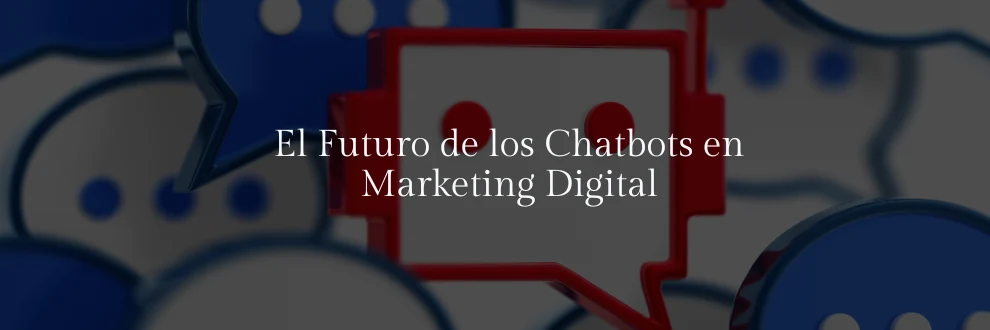 El Futuro de los Chatbots en Marketing Digital