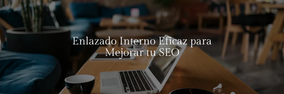 Enlazado Interno Eficaz para Mejorar tu SEO